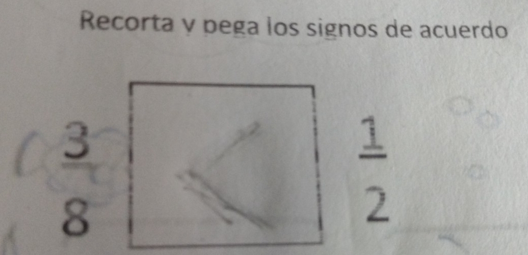 Recorta y pega los signos de acuerdo
3
8
 1/2 