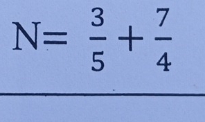 N= 3/5 + 7/4 