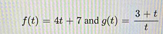 f(t)=4t+7 and g(t)= (3+t)/t 