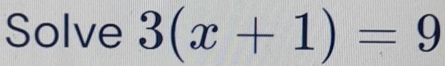 Solve 3(x+1)=9