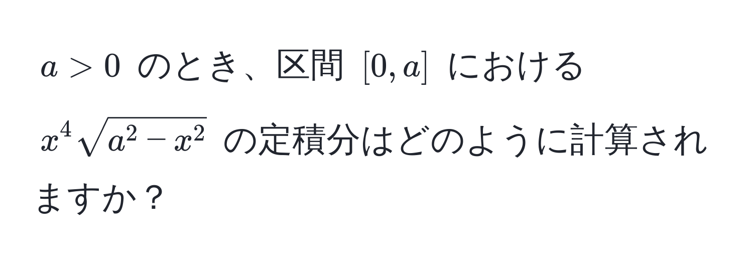 $a > 0$ のとき、区間 $[0, a]$ における $x^(4 sqrta^2 - x^2)$ の定積分はどのように計算されますか？