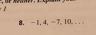 or hener. expn 
1 
8. -1, 4, -7, 10, . . .