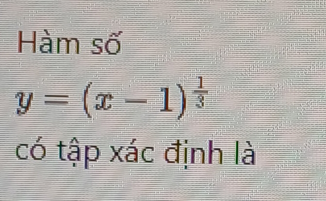 Hàm số
y=(x-1)^ 1/3 
có tập xác định là