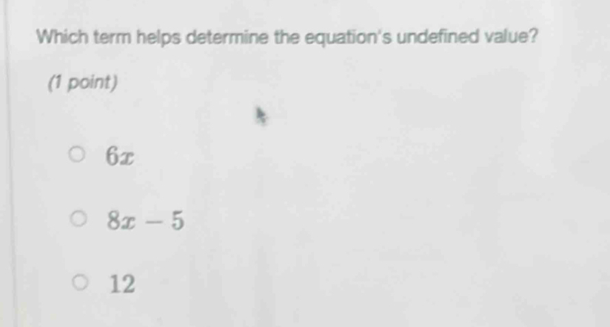 Which term helps determine the equation's undefined value?
(1 point)
6x
8x-5
12