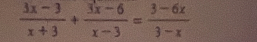  (3x-3)/x+3 + (3x-6)/x-3 = (3-6x)/3-x 