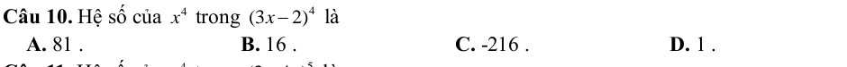 Hệ cwidehat o của x^4 trong (3x-2)^4 là
A. 81. B. 16. C. -216. D. 1.