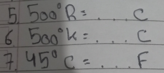 5 500°R=...C
6 500°k=...
45°C=·s F