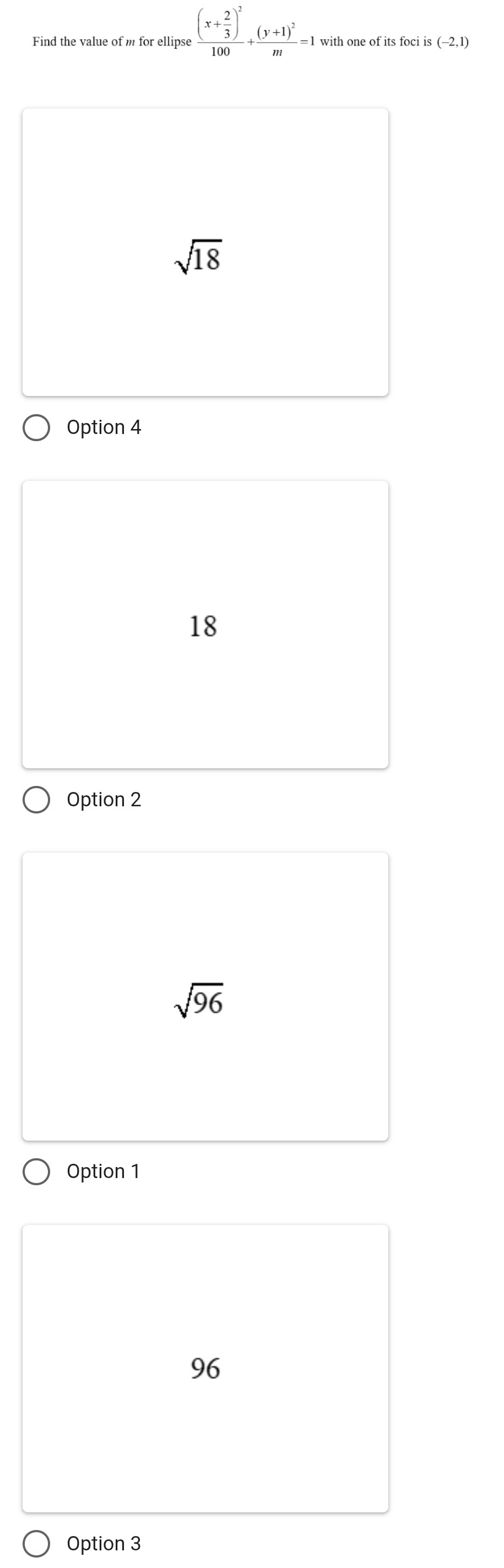 Find the value of m for ellipse frac (x+ 2/3 )^2100+frac (y+1)^2m=1 with one of its foci is (-2,1)
sqrt(18)
Option 4
18
Option 2
sqrt(96)
Option 1
96
Option 3