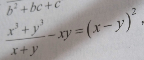 b^2+bc+c
 (x^3+y^3)/x+y -xy=(x-y)^2,