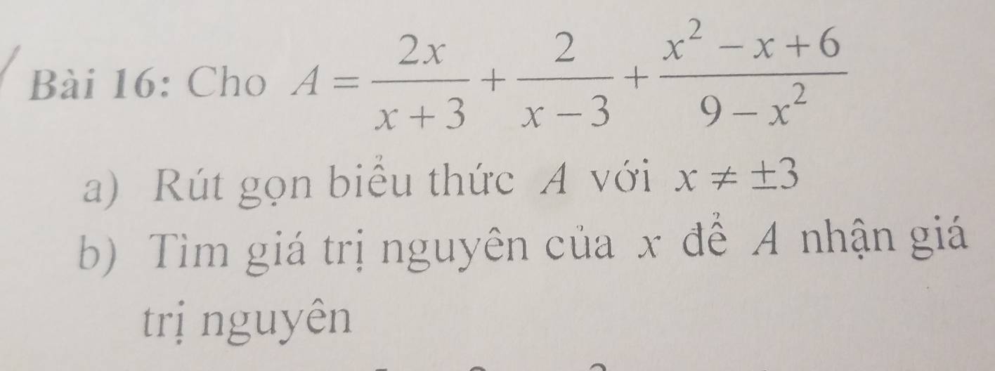 Cho A= 2x/x+3 + 2/x-3 + (x^2-x+6)/9-x^2 
a) Rút gọn biểu thức A với x!= ± 3
b) Tìm giá trị nguyên của x để A nhận giá 
trị nguyên