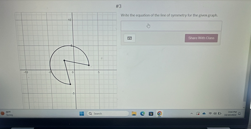 #3 
Write the equation of the line of symmetry for the given graph. 
Share With Class 
663:34 PM 
Sunny Search 10/10/2024