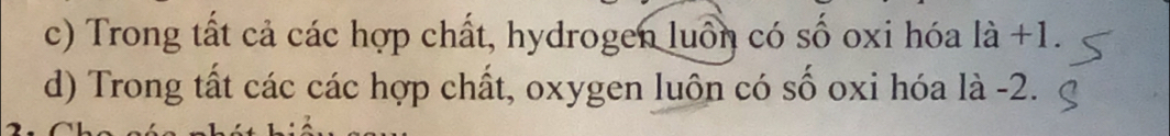 c) Trong tất cả các hợp chất, hydrogen luồn có số oxi hóa là +1.
d) Trong tất các các hợp chất, oxygen luôn có số oxi hóa là -2.