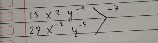 .beginarrayr 15x^2y^(-9) 27x^(-2)y^(-5)end(pmatrix)^(-3)