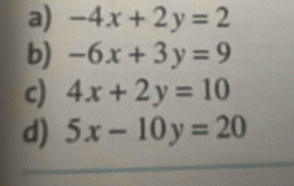 -4x+2y=2
b) -6x+3y=9
c) 4x+2y=10
d) 5x-10y=20