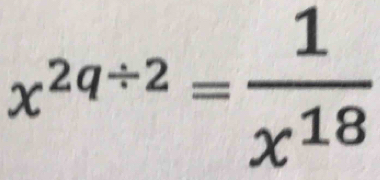 x^(2q/ 2)= 1/x^(18) 