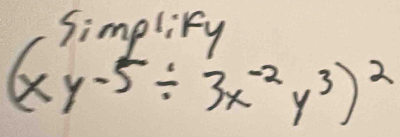 Simpliky
(xy^(-5)/ 3x^(-2)y^3)^2