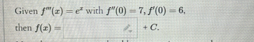 Given f'''(x)=e^x with f''(0)=7, f'(0)=6, 
then f(x)=□ +C.