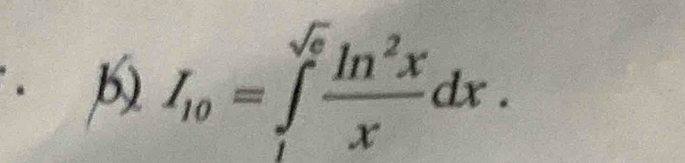 I_10=∈tlimits _l^((sqrt(e))frac ln^2x)xdx.