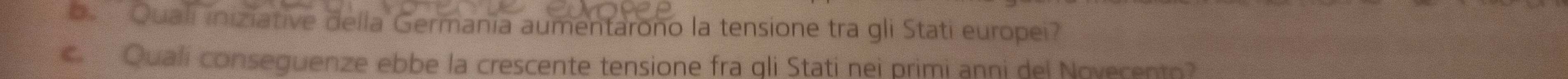 Quali iniziative della Germania aumentarono la tensione tra gli Stati europei? 
c Quali conseguenze ebbe la crescente tensione fra qli Stati nei primi anni del Novecento?
