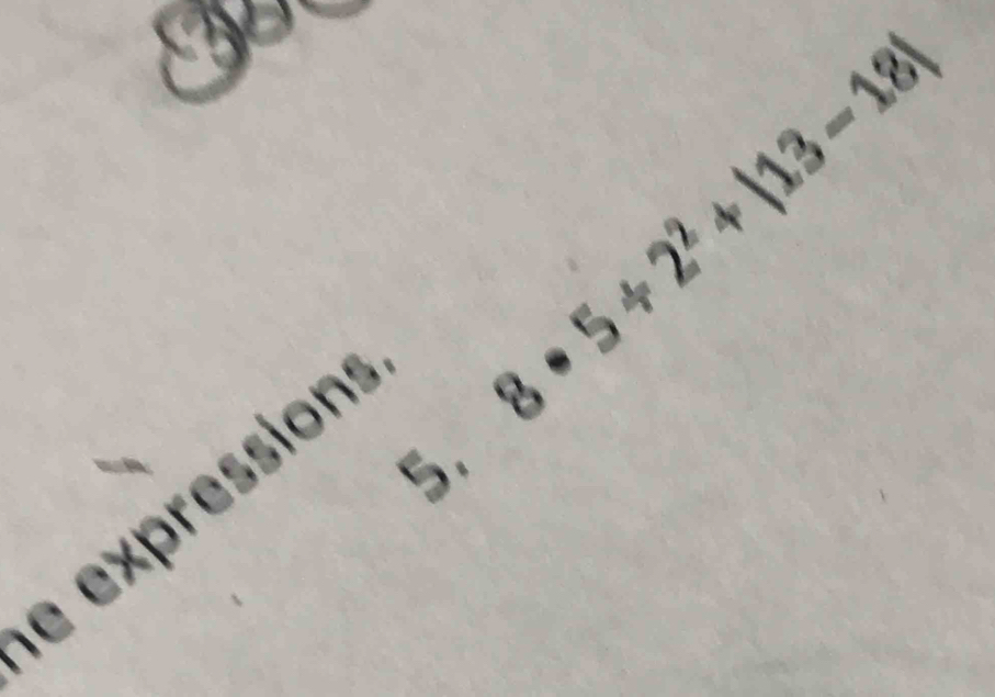 8· 5/ 2^2+|13-18|
5. 
e expressions