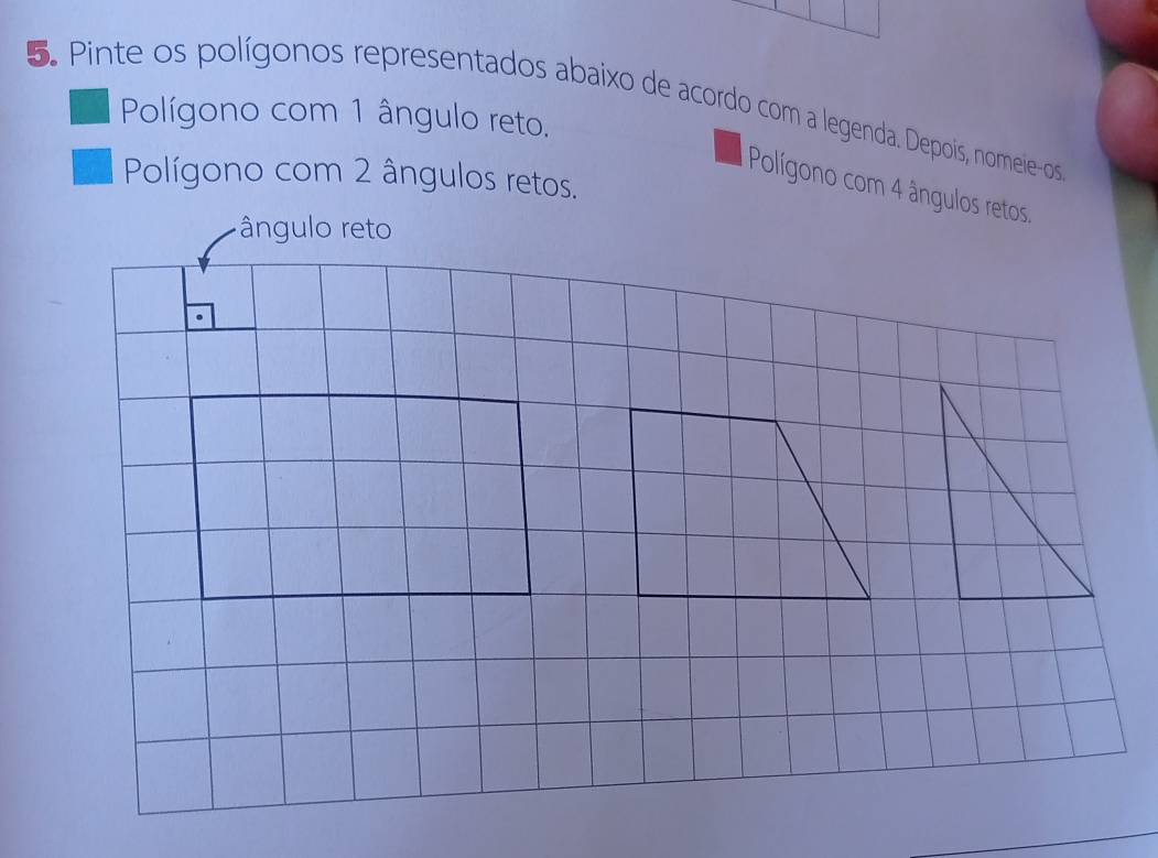 Pinte os polígonos representados abaixo de acordo com a legenda. Depois, nomeie-os 
Polígono com 1 ângulo reto. 
Polígono com 2 ângulos retos. 
Polígono com 4 ângulos retos.