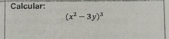 Calcular:
(x^2-3y)^3