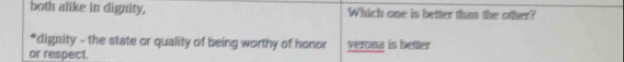 both alike in dignity, Which one is better than the other?
*dignity - the state or quality of being worthy of honor
or respect. verona is better