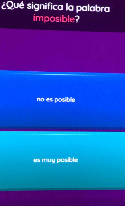 ¿Qué significa la palabra
imposible?
no es posible
es muy posible