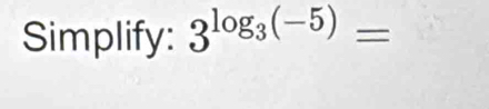 Simplify: 3^(log _3)(-5)=