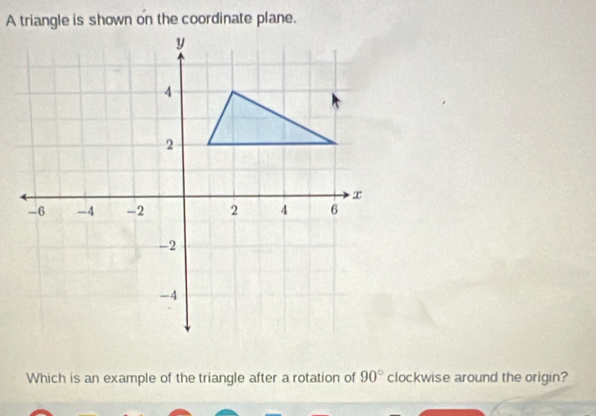 Which is an example of the triangle after a rotation of 90° clockwise around the origin?