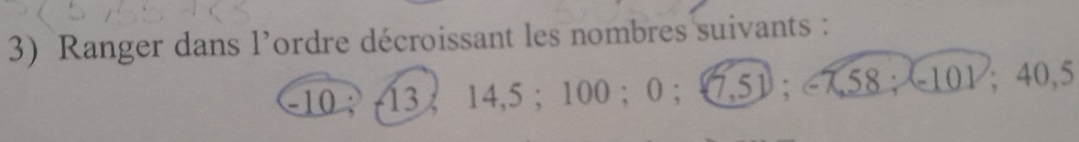 Ranger dans l’ordre décroissant les nombres suivants :
-10; 13 ； 14,5 ； 100 ； 0 ； 7,51 ； -7.58; 101 ； 40,5