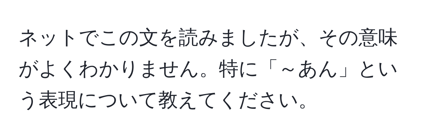 ネットでこの文を読みましたが、その意味がよくわかりません。特に「～あん」という表現について教えてください。