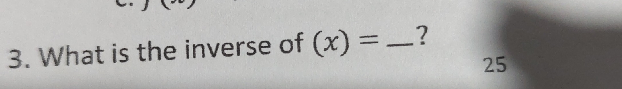 What is the inverse of (x)= _ 
?
25