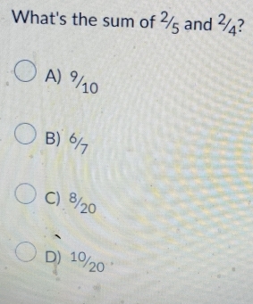 What's the sum of ½ and ¾?
A) 910
B)
C) 8/20
D) 1%/20