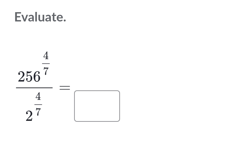 Evaluate.
frac 256^(frac 4)72^(frac 4)7-frac □ 