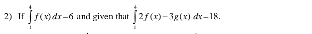 If ∈tlimits _1^4f(x)dx=6 and given that ∈tlimits _1^42f(x)-3g(x)dx=18.