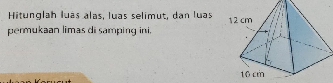 Hitunglah luas alas, luas selimut, dan luas 
permukaan limas di samping ini.