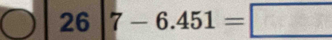 26|7-6.451=□