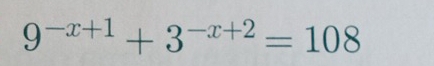 9^(-x+1)+3^(-x+2)=108