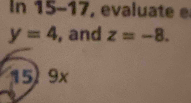 In 15-17, evaluate e
y=4 , and z=-8. 
15) 9x