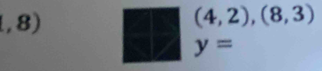 1,8)
(4,2), (8,3)
y=