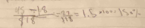  (45-18)/418 = 27/118 =1.5* 100=150%