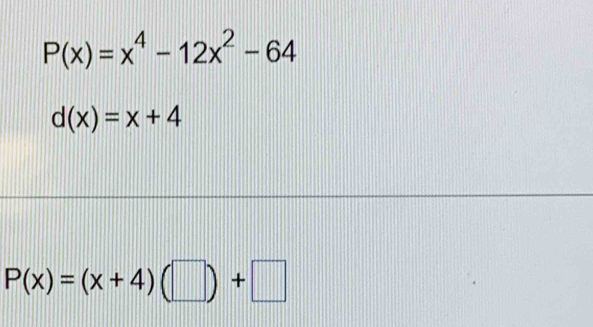 P(x)=x^4-12x^2-64
d(x)=x+4
P(x)=(x+4)(□ )+□