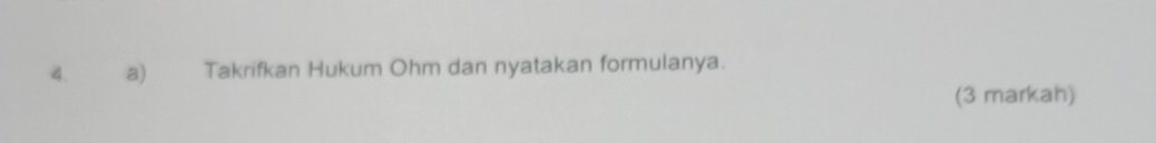 Takrifkan Hukum Ohm dan nyatakan formulanya. 
(3 markah)