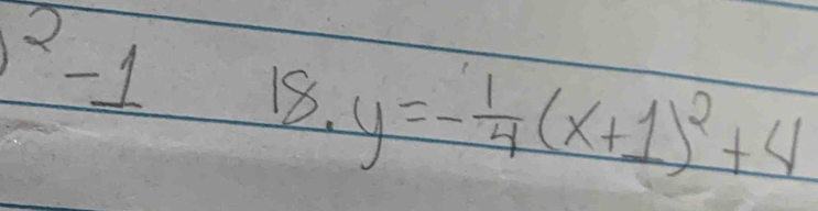 ^2-1 18.y=- 1/4 (x+1)^2+4