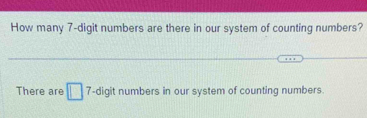 How many 7 -digit numbers are there in our system of counting numbers? 
There are □ 7 -digit numbers in our system of counting numbers.