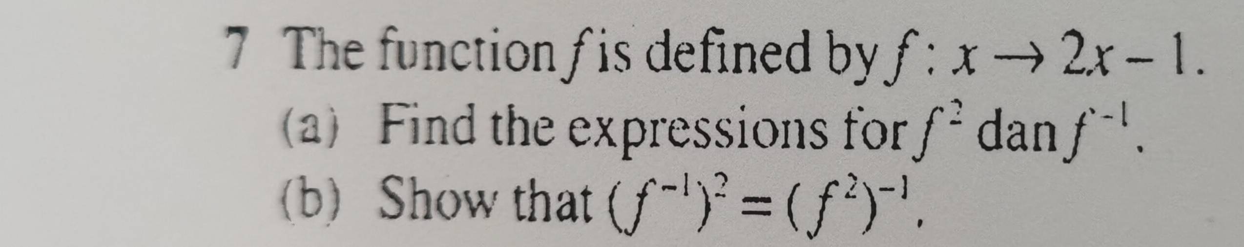 The function fis defined by f:xto 2x-1. 
(a) Find the expressions for f^2 dan f^(-1). 
(b) Show that (f^(-1))^2=(f^2)^-1.