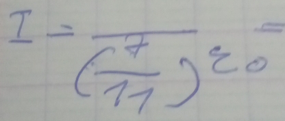 I=frac ( 7/11 )^20=