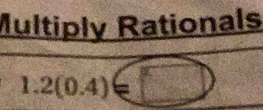 Multiply Rationals
1.2(0.4)∈ □