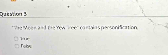 "The Moon and the Yew Tree" contains personification.
True
False